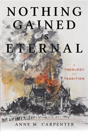 Nothing Gained Is Eternal : a Theology of Tradition cover image