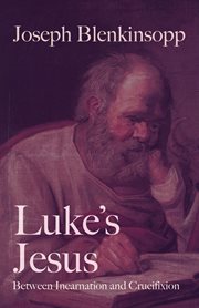 Luke's Jesus : Between Incarnation and Crucifixion cover image