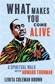 What makes you come alive : a spiritual walk with Howard Thurman cover image