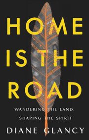 Home is the road : wandering the land, shaping the spirit cover image