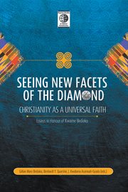Seeing new facets of the diamond : Christianity as a universal faith : essays in honour of Kwame Bediako cover image