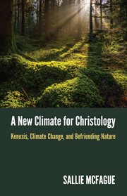 A new climate for christology : kenosis, climate change, and befriending nature cover image