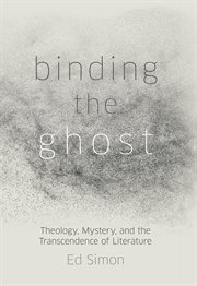 Binding the ghost : theology, mystery, and the transcendence of literature cover image