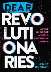 Dear revolutionaries : a field guide for a world beyond the church cover image