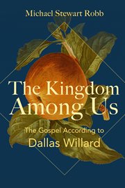 The kingdom among us : the gospel according to Dallas Willard cover image