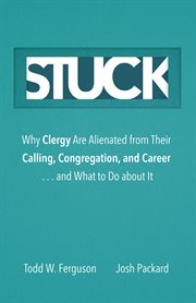 Stuck : why clergy are alienated from their calling, congregation, and career and what to do about it cover image