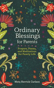 Ordinary Blessings for Parents : Prayers, Poems, and Meditations for Family Life cover image
