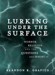 Lurking under the surface : horror, religion, and the questions that haunt us cover image