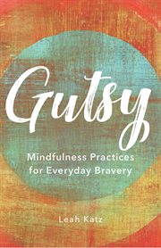Gutsy : mindfulness practices for everyday bravery cover image