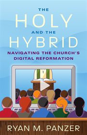 The holy and the hybrid : navigating the Church's digital reformation cover image