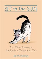 Sit in the Sun : And Other Lessons in the Spiritual Wisdom of Cats cover image