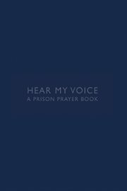 Hear my voice. A Prison Prayer Book cover image
