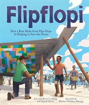 Flipflopi : how a boat made from flip-flops is helping to save the ocean / by Linda Ravin Lodding and Dipesh Pabari ; illustrated by Michael Machira Mwangi cover image