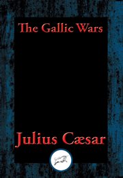 The gallic wars. The Commentaries of C. Julius Cæsar on his War in Gaul cover image