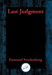 The last judgment : a translation from the Latin of two works by Emanuel Swedenborg : De ultimo judicio and Continuatio de ultimo judicio cover image