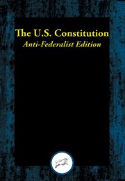 The U.S. Constitution : anti-Federalist edition cover image