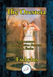 The Oresteia : Agamemnon, the Libation Bearers, the Furies cover image
