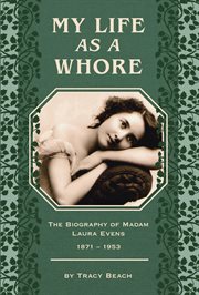 My life as a whore : the biography of Madam Laura Evens 1871-1953 cover image