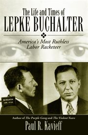 The life and times of lepke buchalter. America's Most Ruthless Labor Racketeer cover image