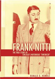 Frank Nitti : the true story of Chicago's notorious "enforcer" cover image