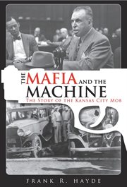 Mafia and the Machine : the Story of the Kansas City Mob cover image