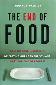 The end of food. How the Food Industry is Destroying Our Food Supply--And What We Can Do About It cover image