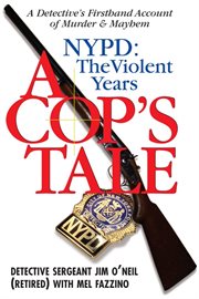 A cop's tale : NYPD the violent years : a detective's firsthand account of murder and mayhem cover image