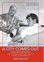 A city comes out : how celebrities made Palm Springs a gay and lesbian paradise cover image