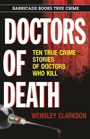 Doctors of Death : Ten True Crime Stories of Doctors Who Kill cover image