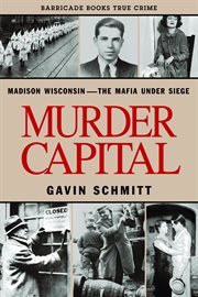 Murder capital : Madison, Wisconsin--the Mafia under siege cover image