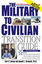 The military to civilian transition guide. From Army Green to Corporate Gray, From Navy Blue to Corporate Gray, From Air Force Blue to Corporat cover image