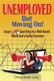 Unemployed, but moving on!. Smart Job Searching in a Web-Based World and a Sucky Economy cover image