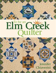 To be an Elm Creek quilter : from Circle of quilters cover image