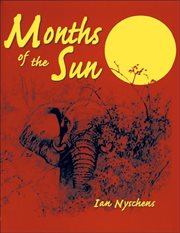 Months of the Sun : Forty Years of Elephant Hunting in the Zambezi Valley cover image