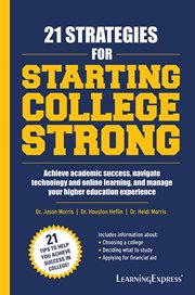 21 strategies for starting college strong : achieve academic success, navigate technology and online learning, and manage your higher education experience cover image