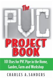 The pvc project book. 101 Uses for PVC Pipe in the Home, Garden, Farm and Workshop cover image