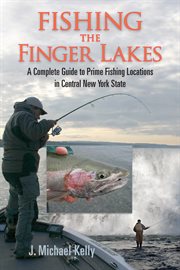 Fishing the Finger Lakes : a Complete Guide to Prime Fishing Locations in Central New York State cover image