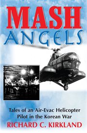 Mash angels. Tales of an Air-Evac Helicopter Pilot in the Korean War cover image