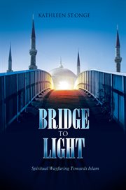 Bridge to light : spiritual wayfaring towards Islam cover image