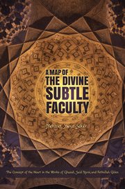 A map of the divine subtle faculty. The Concept of the Heart in the Works of Ghazali, Said Nursi, and Fethullah Gulen cover image