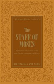The staff of Moses : reflections on Islamic faith, and divine existence and unity cover image