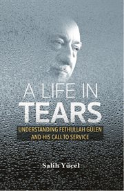A life in tears : understanding Fethullah Gulen and his call to service cover image