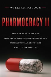 Pharmocracy II : how corrupt deals and misguided medical regulations are bankrupting America and what to do about it cover image