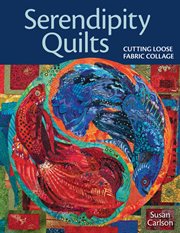 Serendipity Quilts : Cutting Loose Fabric Collage cover image