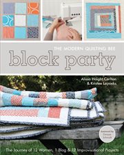 Block party-- the modern quilting bee : the journey of 12 women, 1 blog & 12 improvisational projects cover image