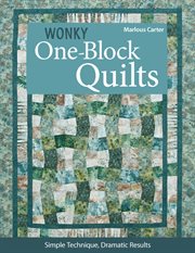 Wonky One-Block Quilts : Simple Technique, Dramatic Results cover image