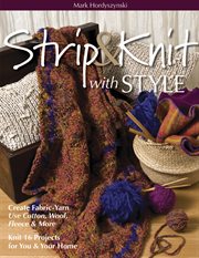 Strip & Knit With Style : Create Fabric-Yarn Use Cotton, Wool, Fleece & More Knit 16 Projects for You & Your Home cover image