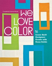 We love color : 16 iconic quilt designers create with Kona Solids cover image