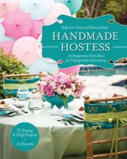 Handmade hostess : 12 imaginative party ideas for unforgettable entertaining - 37 sewing & craft projects - 12 desserts cover image