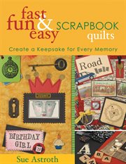 Fast, fun & easy scrapbook quilts : create a keepsake for every memory cover image